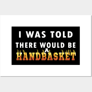 I Was Told There Would Be A Handbasket Posters and Art